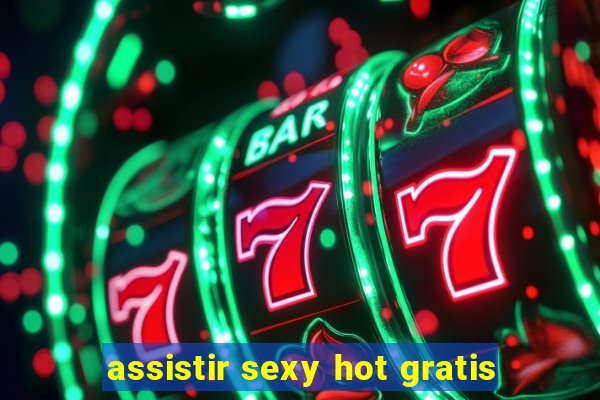 assistir sexy hot gratis